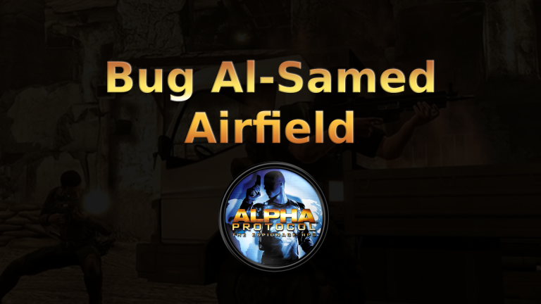 alpha protocol bug al samad airfield