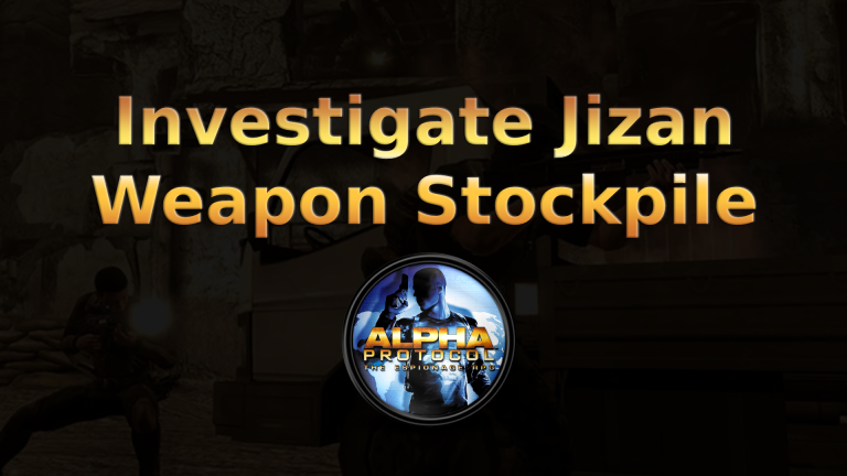 alpha protocol investigate jizan weapon stockpile