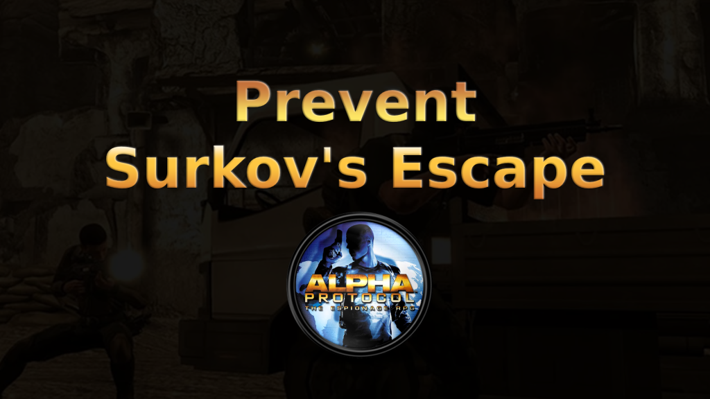 alpha protocol prevent surkov's escape