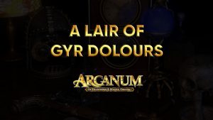 arcanum walkthrough a lair of gyr dolours