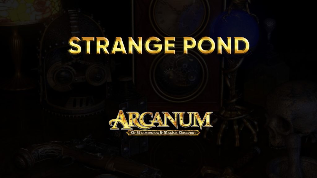 arcanum walkthrough strange pond