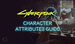 Cyberpunk 2077 Character Attributes Guide