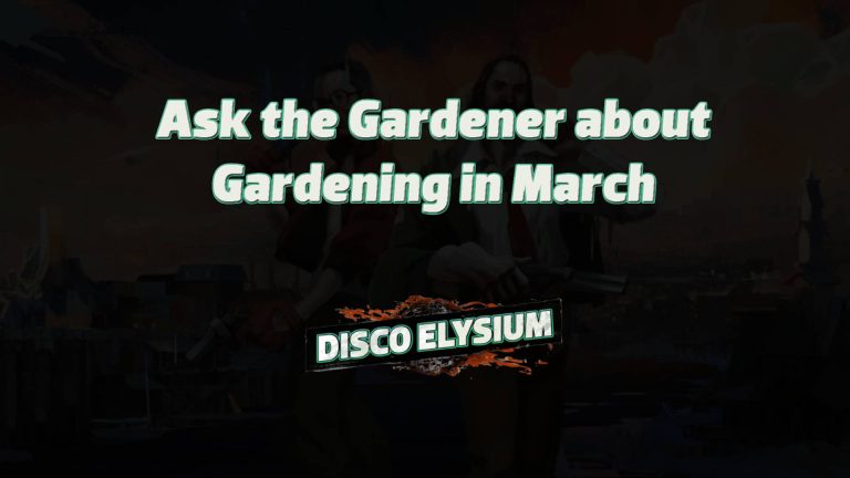 disco elysium ask the gardener about gardening in march featured image