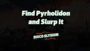 disco elysium find pyrholidon and slurp it featured image