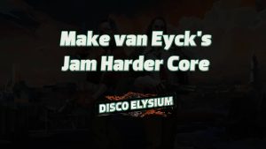 disco elysium make van eyck's jam harder core featured image