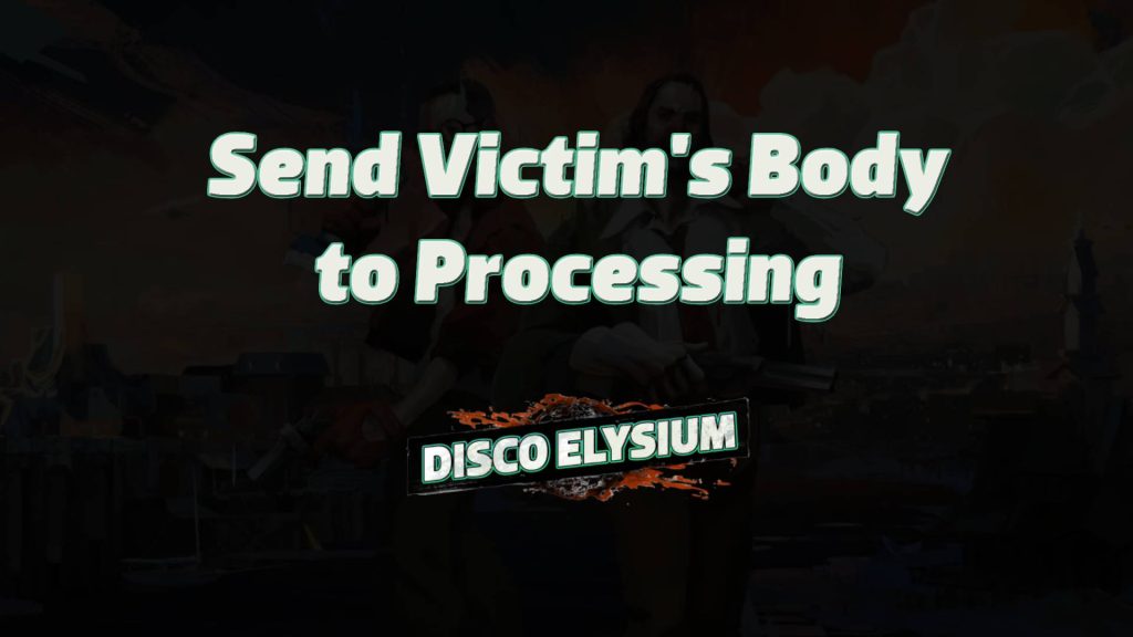 disco elysium send victim's body to processing featured image