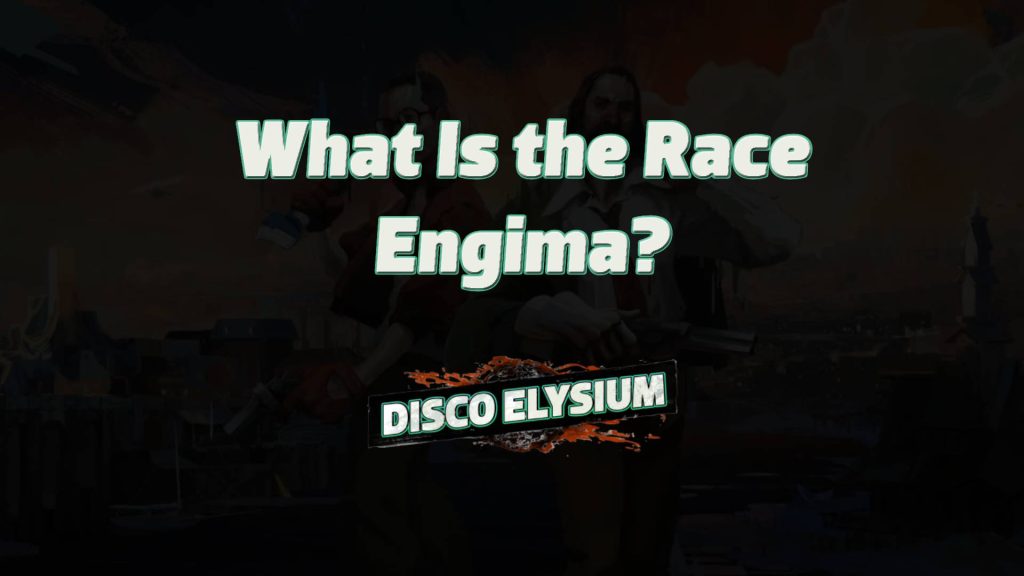 disco elysium what is the race engima featured image