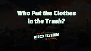 disco elysium who put the clothes in the trash featured image