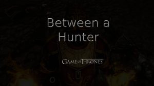 game of thrones between a hunter featured image