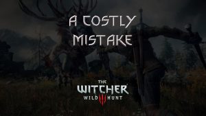 witcher 3 the wild hunt a costly mistake featured image